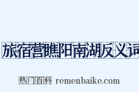 旅宿营瞧阳南湖反义词是什么意思的图片